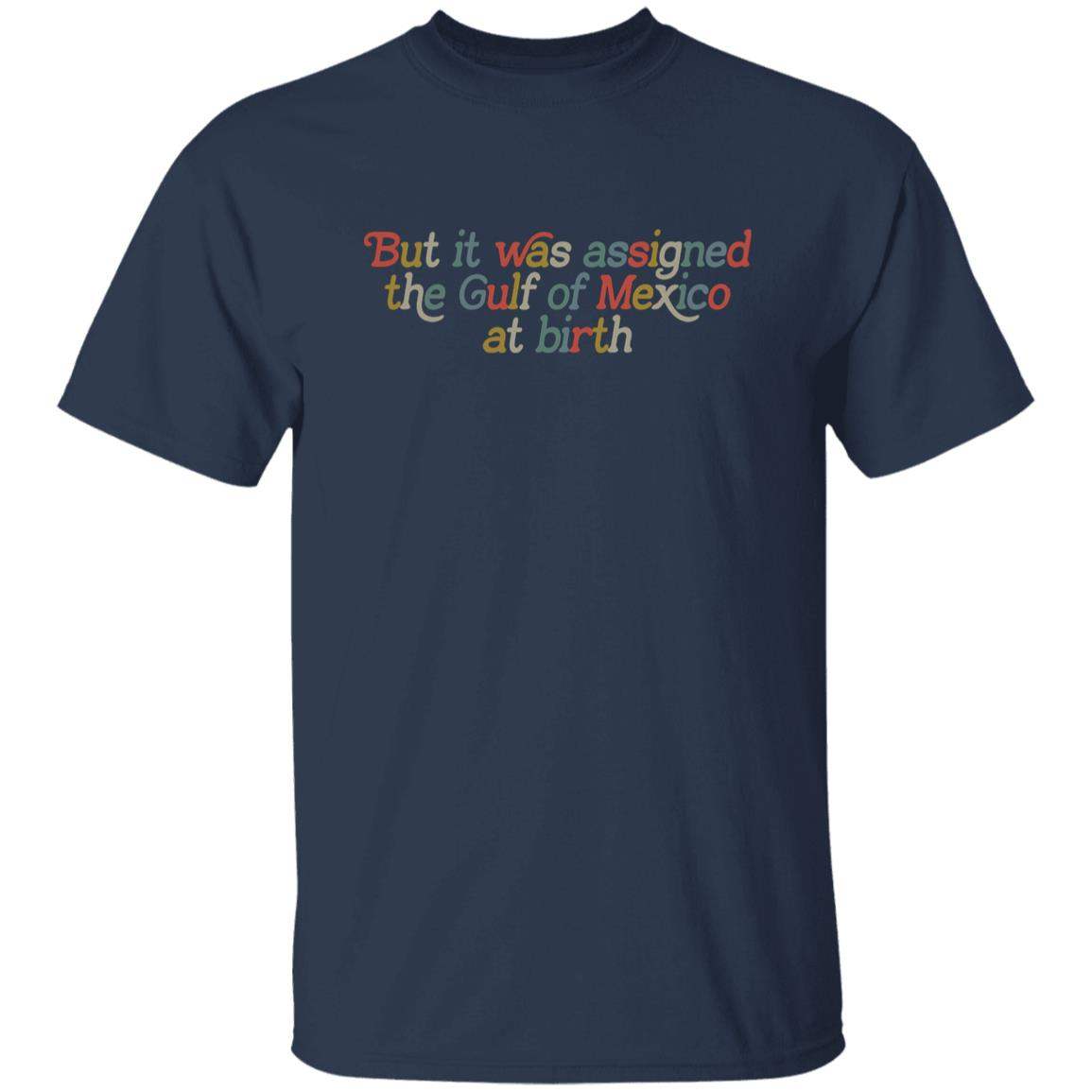 But It Was Assigned The Gulf Of Mexico At Birth Shirt - WeCustomit