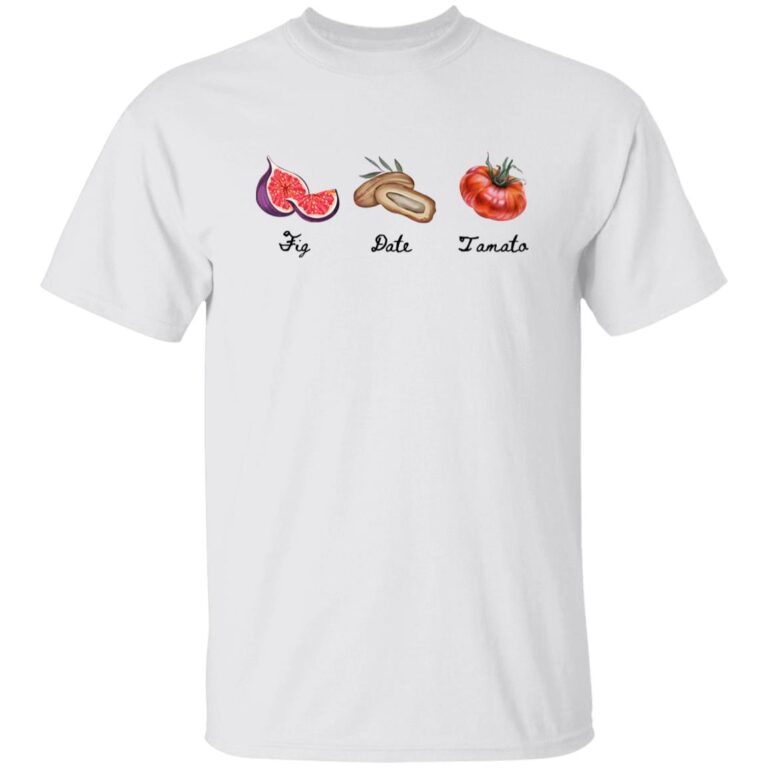 FDT Fig Date Tomato Shirt - WeCustomit
