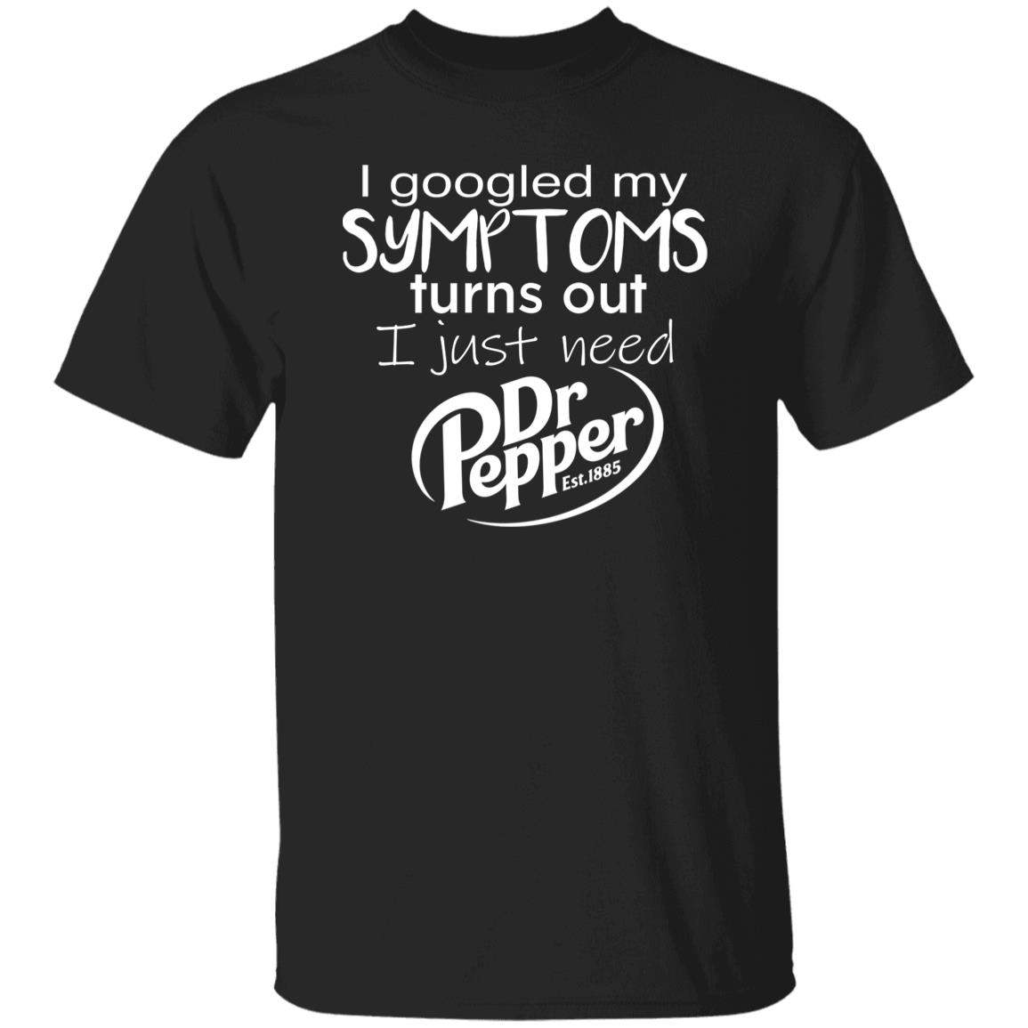 I Googled My Symptoms Turns Out I Just Need Dr Pepper Est 1885 Shirt - WeCustomit