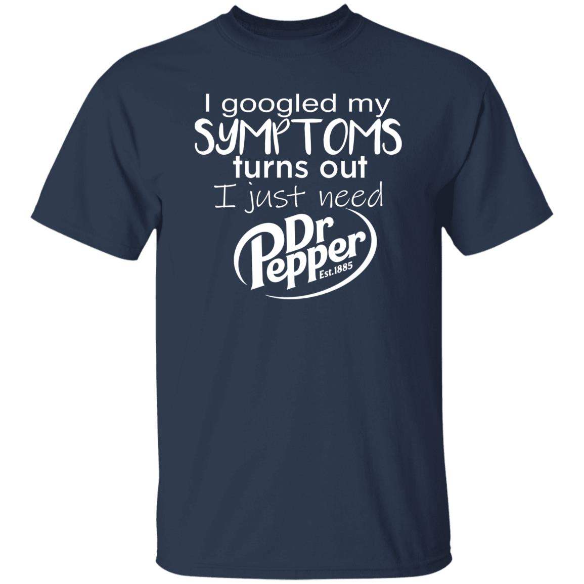 I Googled My Symptoms Turns Out I Just Need Dr Pepper Est 1885 Shirt - WeCustomit