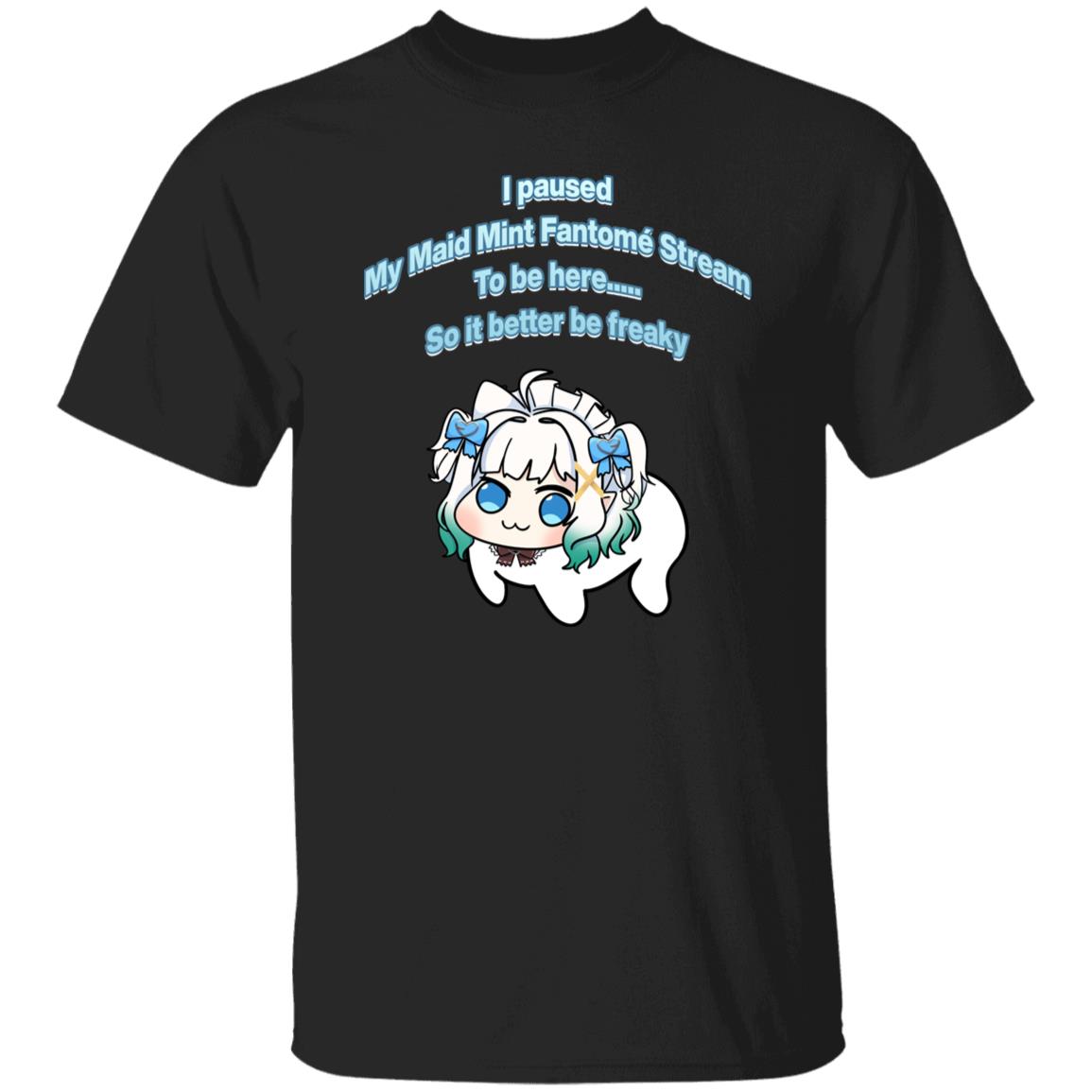 I Paused My Maid Mint Fantome Stream To Be Here So It Better Be Freaky Shirt - WeCustomit