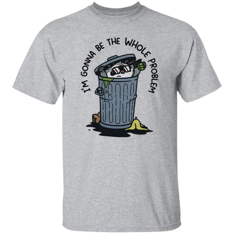 I’m Gonna Be The Whole Problem Shirt - WeCustomit