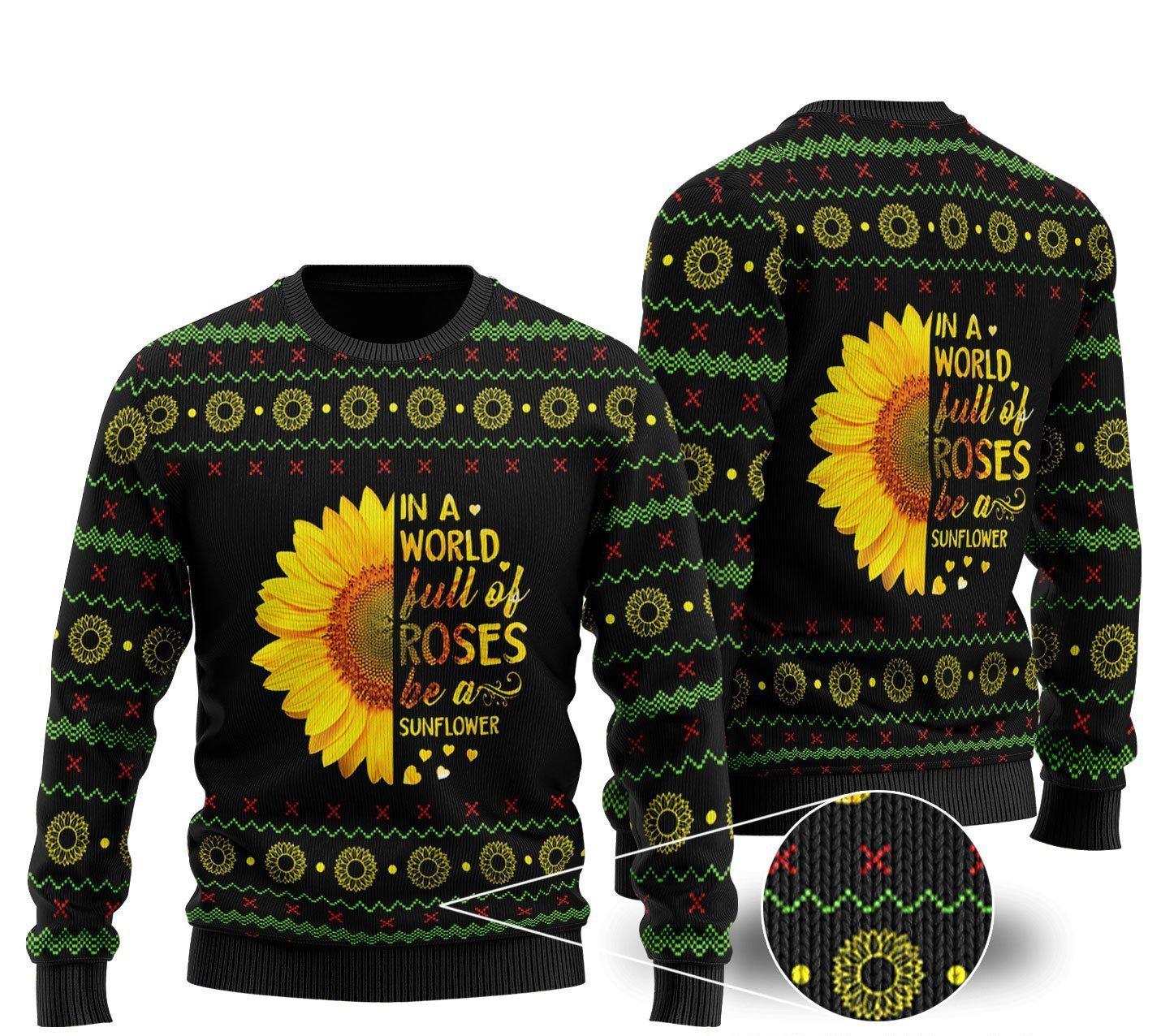 In A World Full Of Roses Be A Sunflower Ugly Christmas Sweater - WeCustomit