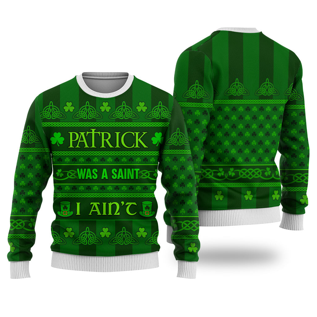 Irish Patrick Was A Saint I Ain't Knitted Sweater Print Fashion Sweatshirt - Irish Gift - WeCustomit