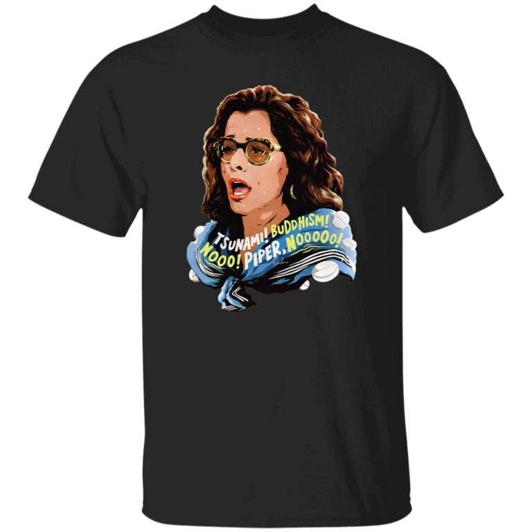 Parker Posey Tsunami Buddhism Nooo Piper Nooooo Shirt - WeCustomit
