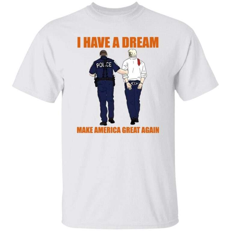 Police Catch Trump I Have A Dream Make America Great Again Shirt - WeCustomit