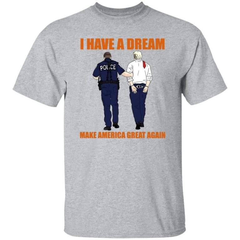Police Catch Trump I Have A Dream Make America Great Again Shirt - WeCustomit