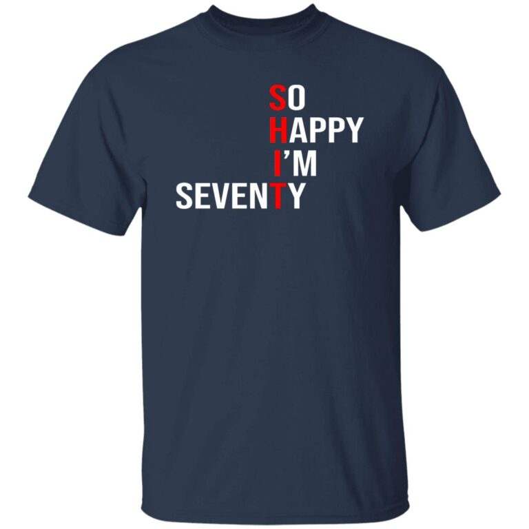 Shit So Happy I’m Seventy Shirt - WeCustomit