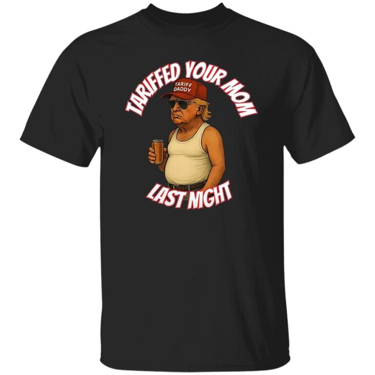 Trump Tariffed Your Mom Last Night Tariff Daddy Shirt - WeCustomit