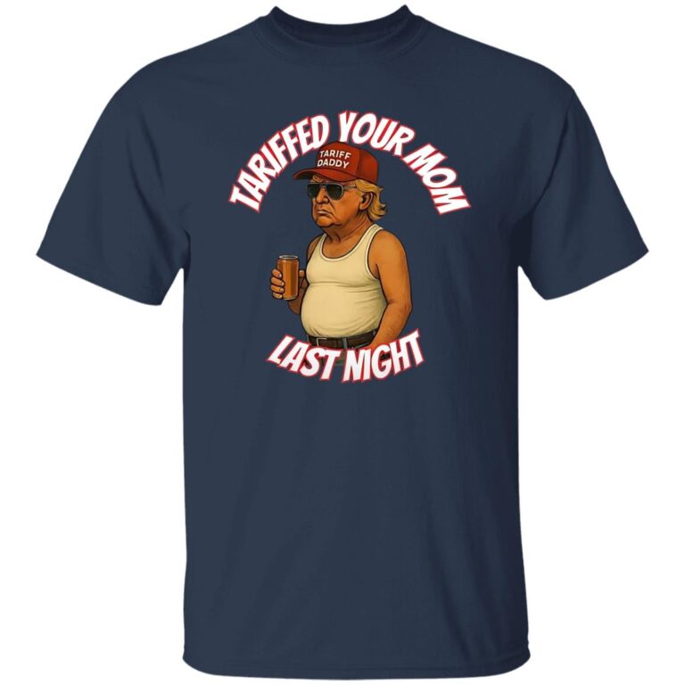 Trump Tariffed Your Mom Last Night Tariff Daddy Shirt - WeCustomit