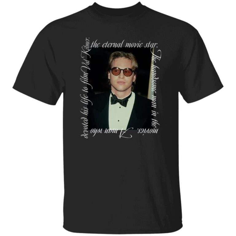 Val Kilmer The Eternal Movie Star The Handsome Man In The Movies Shirt - WeCustomit