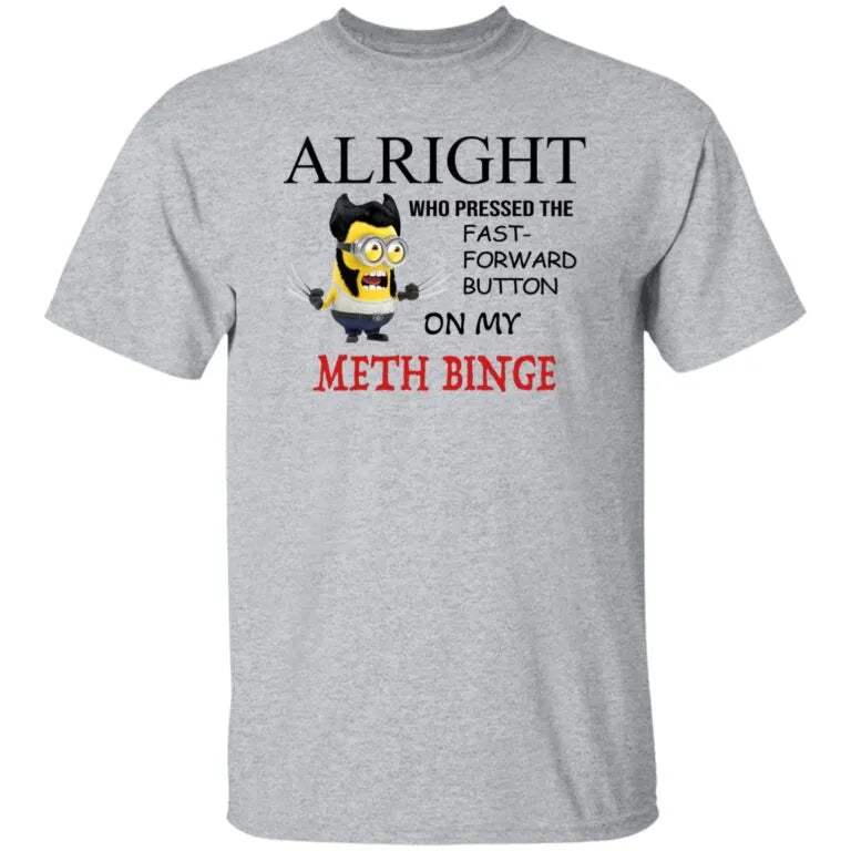 Alright Who Pressed The Fast Forward Button On My Meth Binge Shirt - WeCustomit