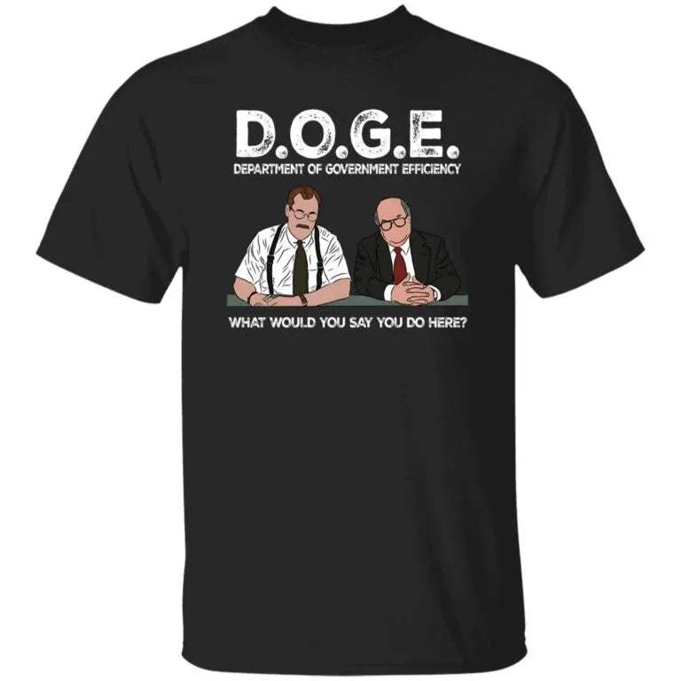 Bob Slydell And Bob Porter Doge Department Of Government Efficiency What Would You Say You Do Here Shirt - WeCustomit