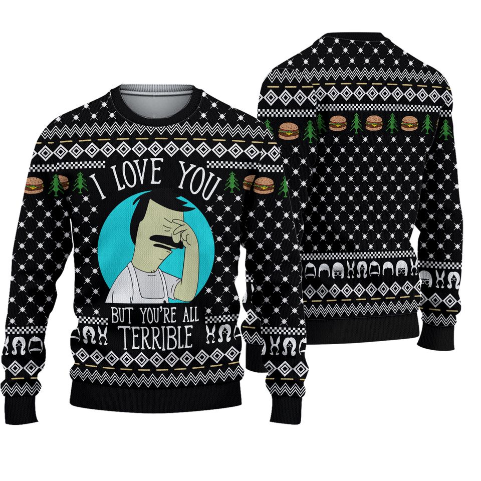 Bobs Burgers I Love You But You're All Terrible Ugly Christmas Sweater For Men & Women Christmas Gift Sweater PT883 - WeCustomit