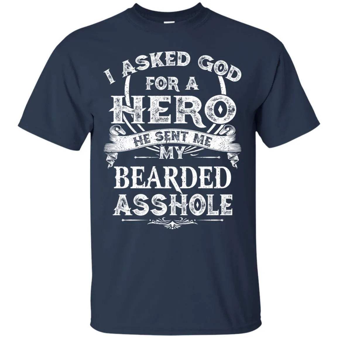I Asked God For A Hero He Sent Me My Bearded Asshole Shirt - WeCustomit