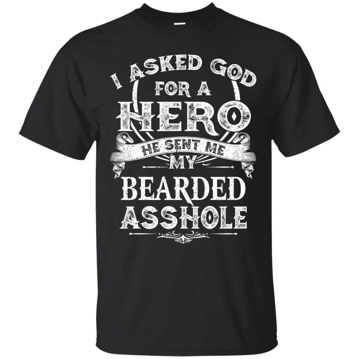 I Asked God For A Hero He Sent Me My Bearded Asshole Shirt - WeCustomit