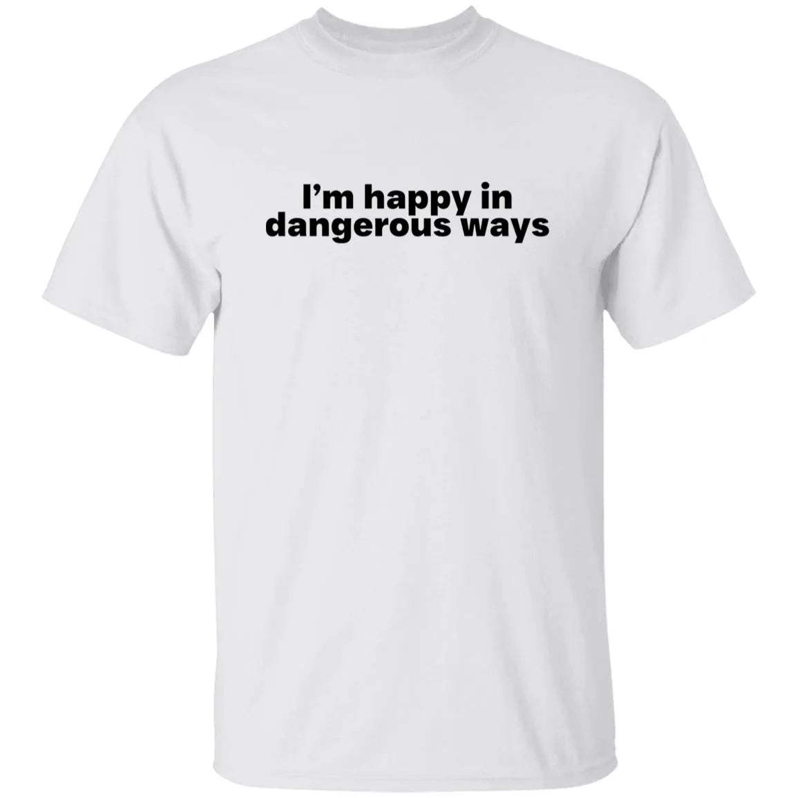 I’m Happy In Dangerous Ways Shirt - WeCustomit