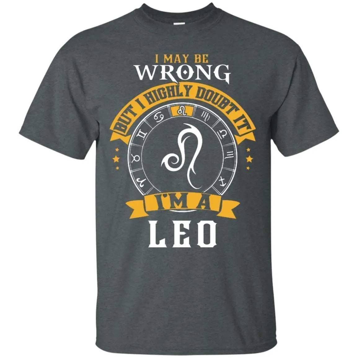 I May Be Wrong But I Highly Doubt It I'm A Leo Shirt - WeCustomit