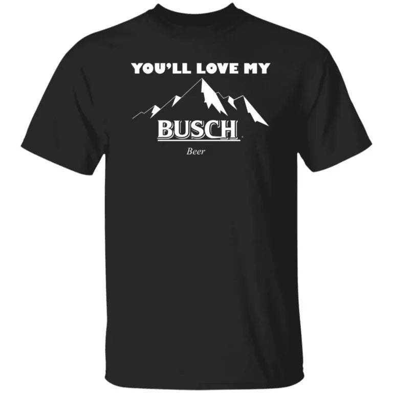 If You Like My Mountains Youll Love My Busch Beer Shirt - WeCustomit