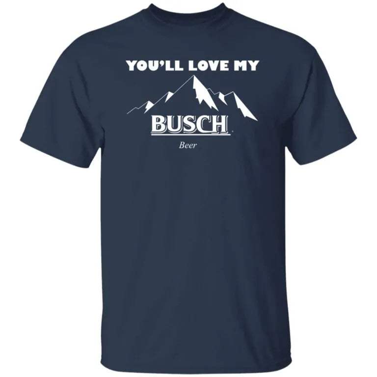 If You Like My Mountains Youll Love My Busch Beer Shirt - WeCustomit