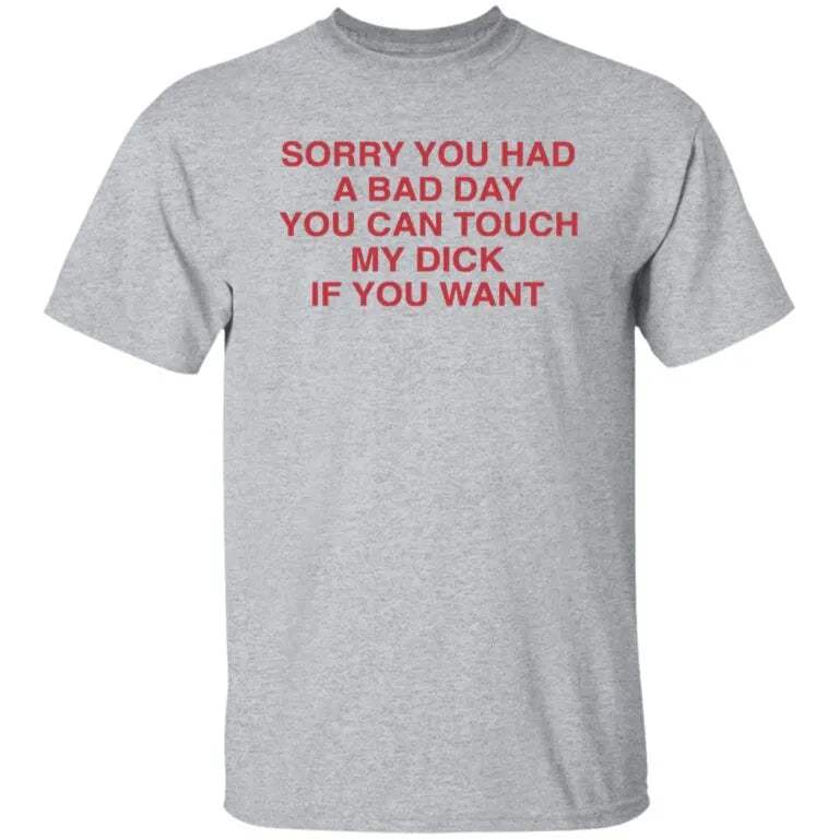 Ruuti Sorry You Had A Bad Day You Can Touch My D*ck If You Want Shirt - WeCustomit