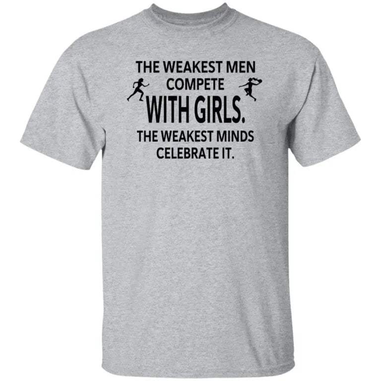 The Weakest Men Compete With Girls The Weakest Minds Celebrate It Shirt - WeCustomit