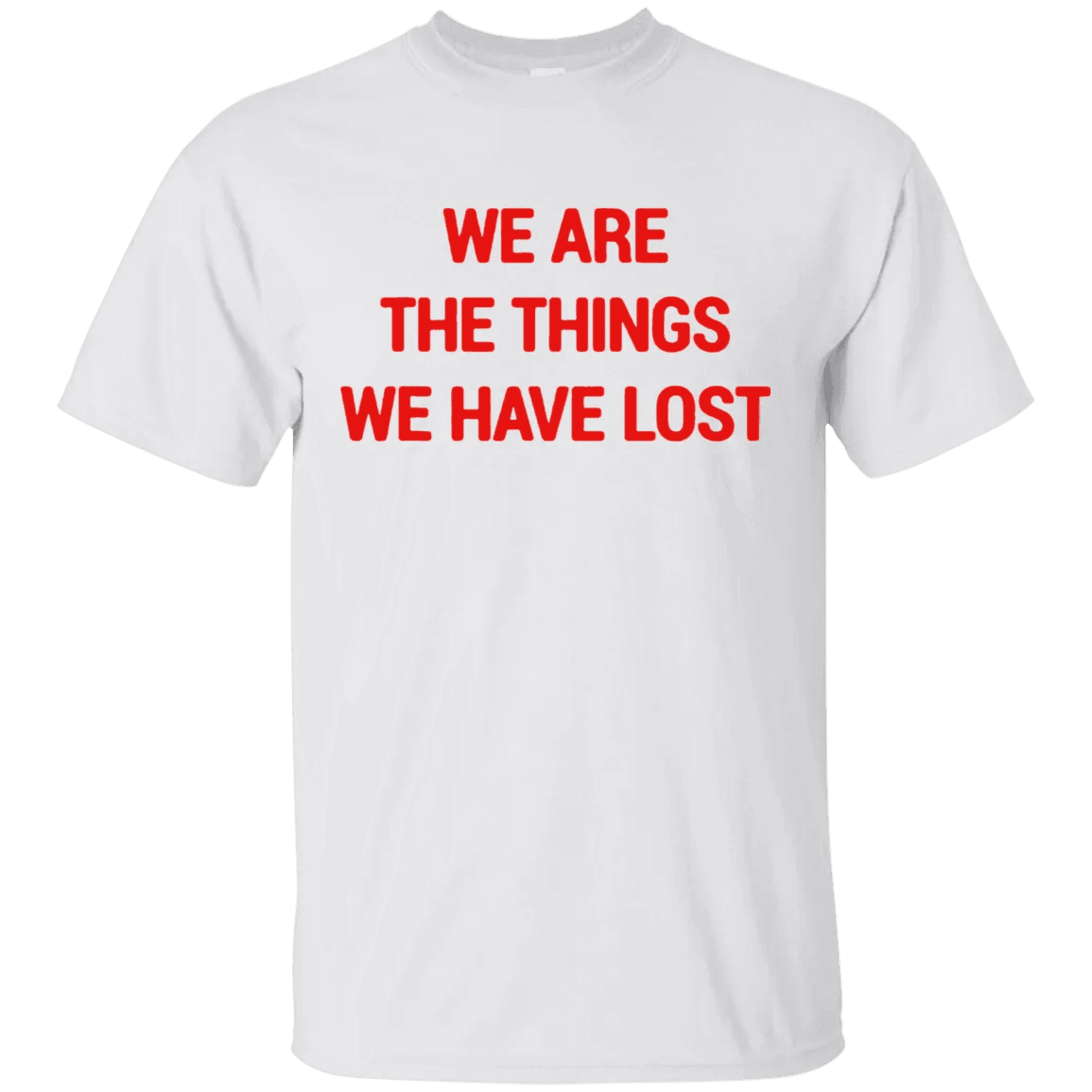 We Are The Things We Have Lost Shirt - WeCustomit