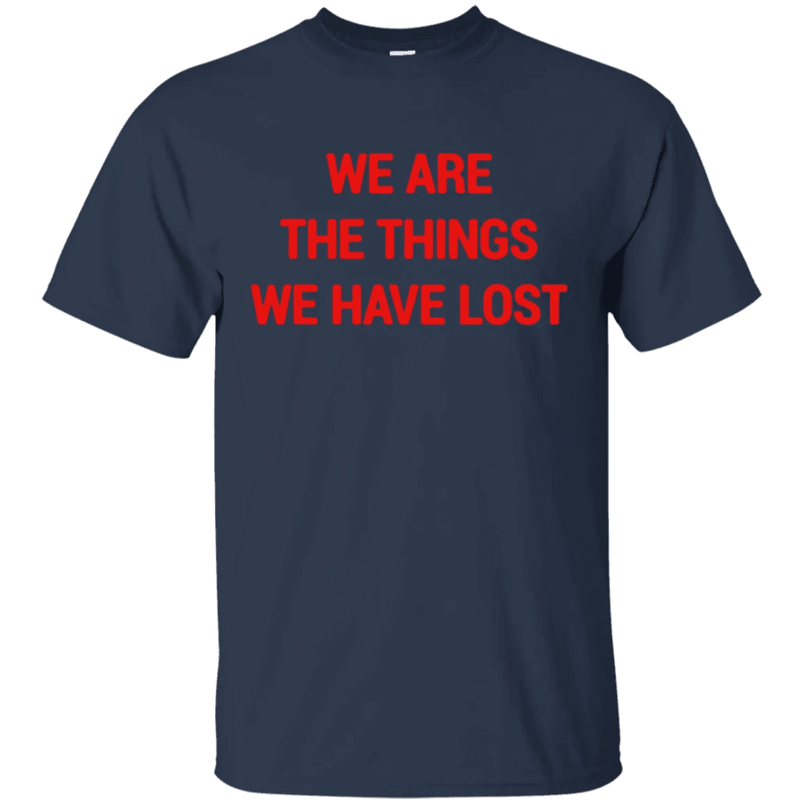 We Are The Things We Have Lost Shirt - WeCustomit