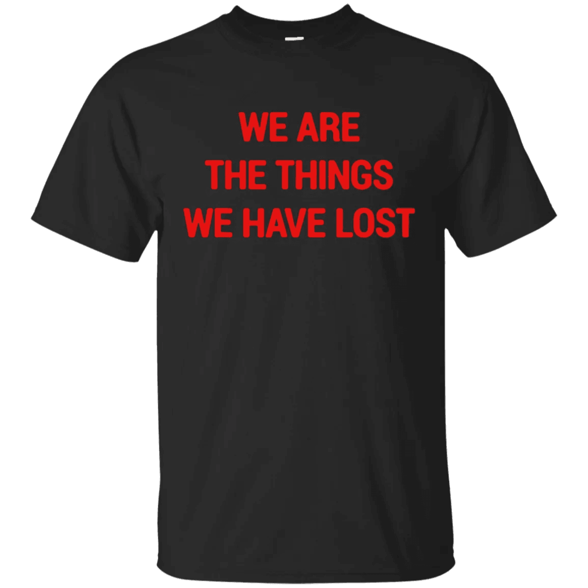We Are The Things We Have Lost Shirt - WeCustomit