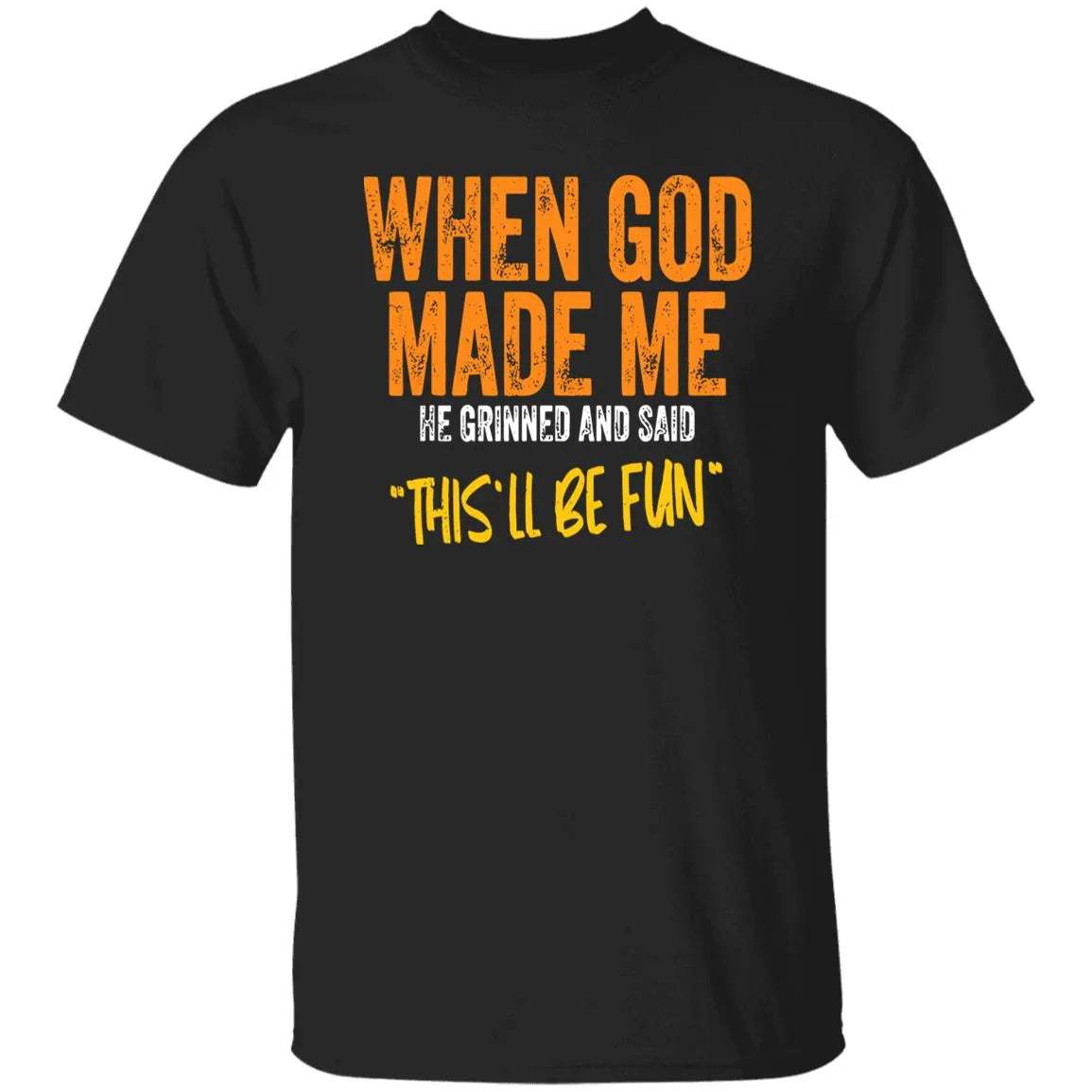 When God Made Me He Grinned And Said This’ll Be Fun Shirt - WeCustomit
