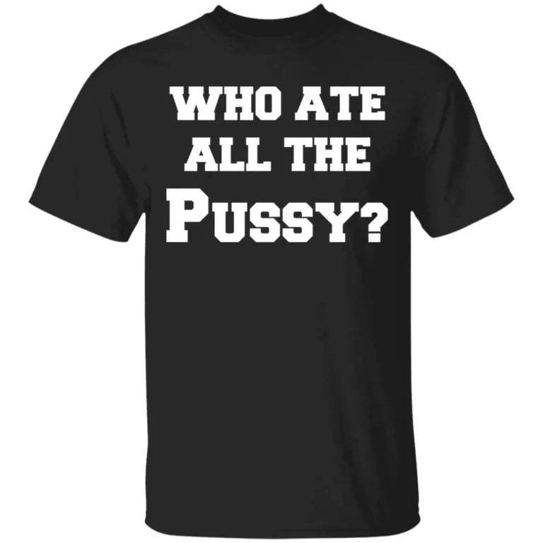 Who Ate All The Pussy Shirt - WeCustomit