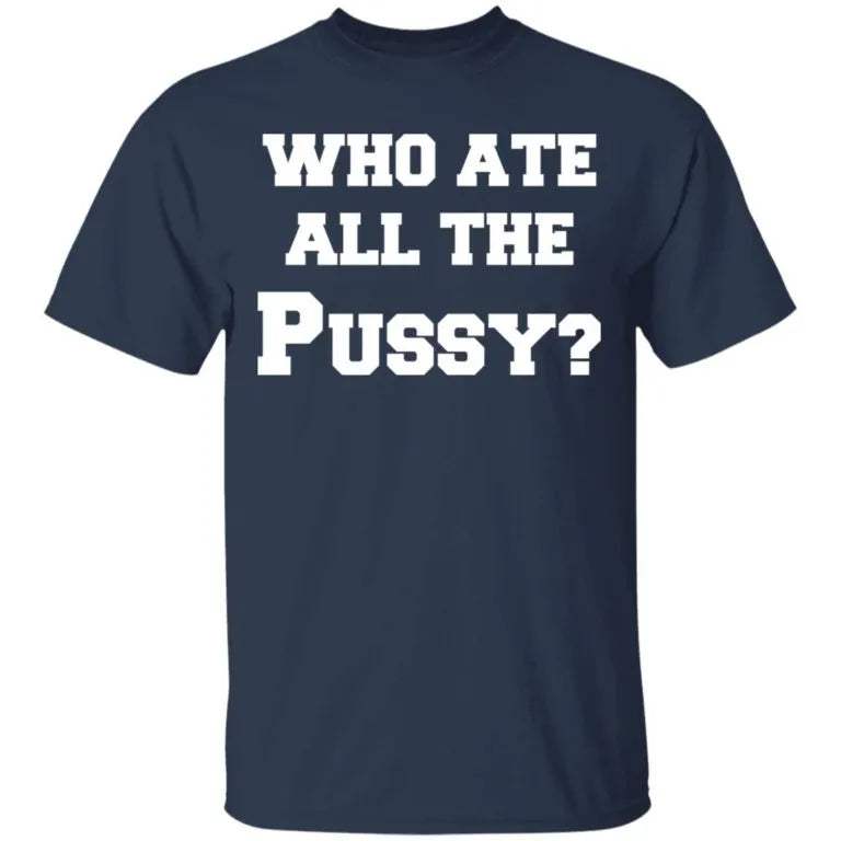 Who Ate All The Pussy Shirt - WeCustomit