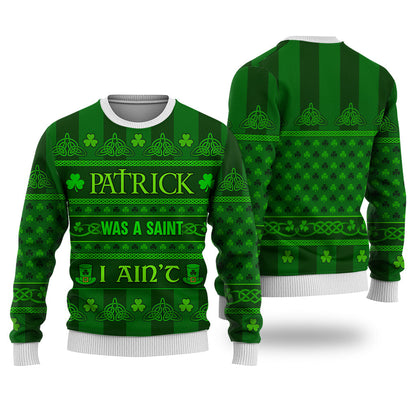 Irish Patrick Was A Saint I Ain't Knitted Sweater Print Fashion Sweatshirt - Irish Gift - WeCustomit