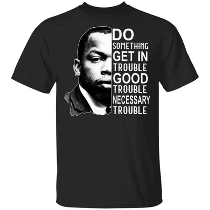 Good Trouble T Shirt - WeCustomit