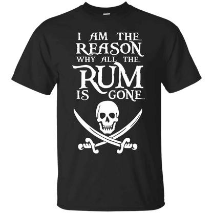 I Am The Reason Why All The Rum Is Gone Shirt - WeCustomit