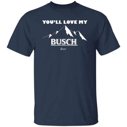 If You Like My Mountains Youll Love My Busch Beer Shirt - WeCustomit