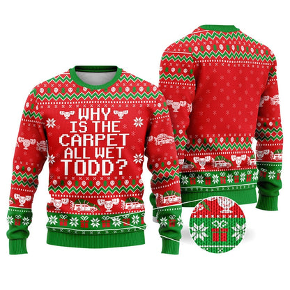 Why Is The Carpet All Wet Todd Ugly Christmas Sweater For Men & Women Christmas Gift Sweater US4505 - WeCustomit