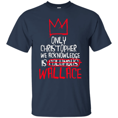 The Only Christopher We Acknowledge Is Wallace Shirt - WeCustomit