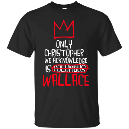 The Only Christopher We Acknowledge Is Wallace Shirt - WeCustomit