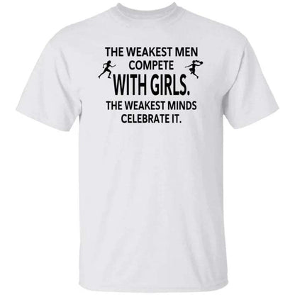 The Weakest Men Compete With Girls The Weakest Minds Celebrate It Shirt - WeCustomit