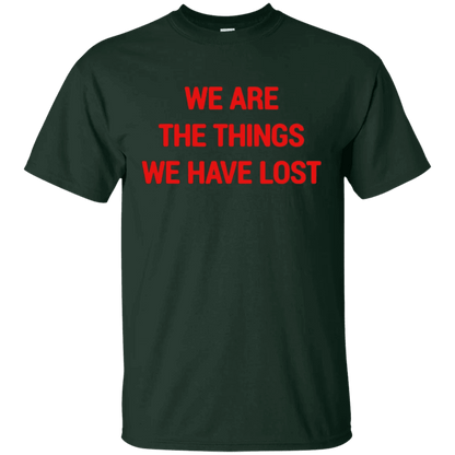 We Are The Things We Have Lost Shirt - WeCustomit
